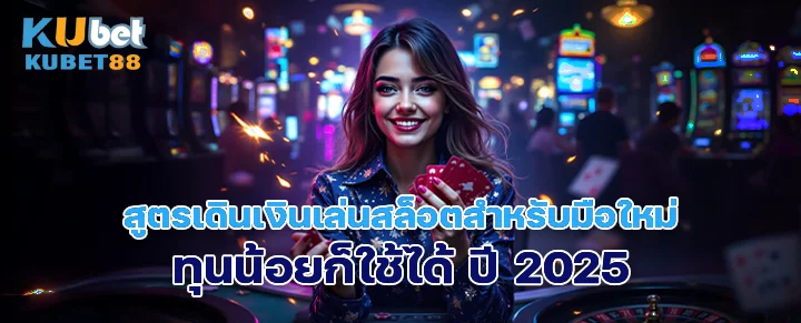 สูตรเดินเงินเล่นสล็อตสำหรับมือใหม่ ทุนน้อยก็ใช้ได้ ปี 2025